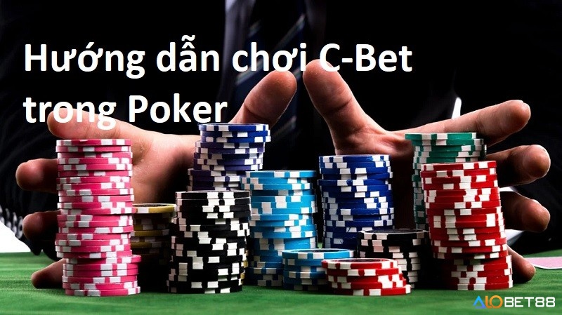 Chiến thuật nâng cao với C Bet trong Poker áp dụng hiệu quả