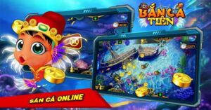 Bắn cá Tien doi thuong - Giải trí thả ga, rinh thưởng cực đã