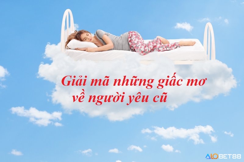 Cùng alobet88 giải mã giấc mơ thấy người yêu cũ lấy vợ chuẩn nhất nhé