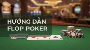 Flop Poker là gì? Hướng dẫn luật và cách chơi từ A-Z