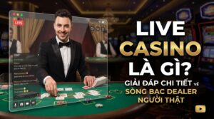 Live Casino là gì? Giải đáp chi tiết về sòng bạc dealer người thật