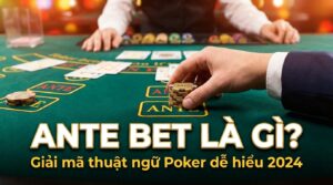 Ante Bet là gì? Giải mã thuật ngữ cá cược Poker dễ hiểu 2026