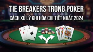 Tie breakers trong poker: Cách xử lý khi hòa chi tiết nhất 2026