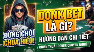 Donk bet là gì? Hướng dẫn chiến thuật Poker chuyên nghiệp