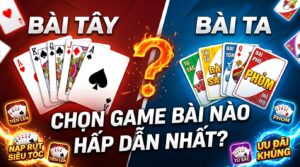 So sánh bài Tây với Ta: Chọn game bài nào hấp dẫn nhất?