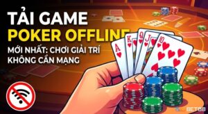Tải game poker offline là gì? Hướng dẫn luyện kỹ năng hiệu quả